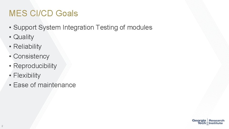 MES CI/CD Goals • Support System Integration Testing of modules • Quality • Reliability