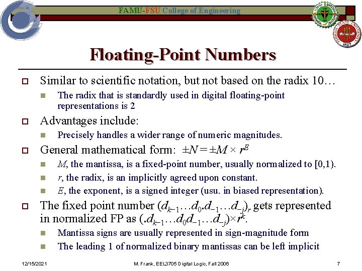FAMU-FSU College of Engineering Floating-Point Numbers o Similar to scientific notation, but not based