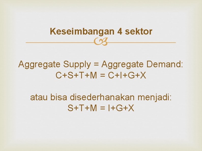 Keseimbangan 4 sektor Aggregate Supply = Aggregate Demand: C+S+T+M = C+I+G+X atau bisa disederhanakan