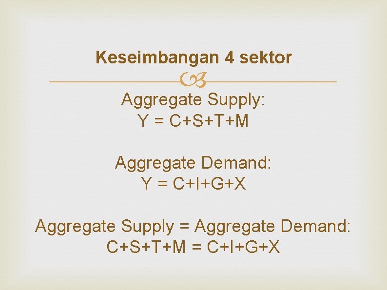 Keseimbangan 4 sektor Aggregate Supply: Y = C+S+T+M Aggregate Demand: Y = C+I+G+X Aggregate