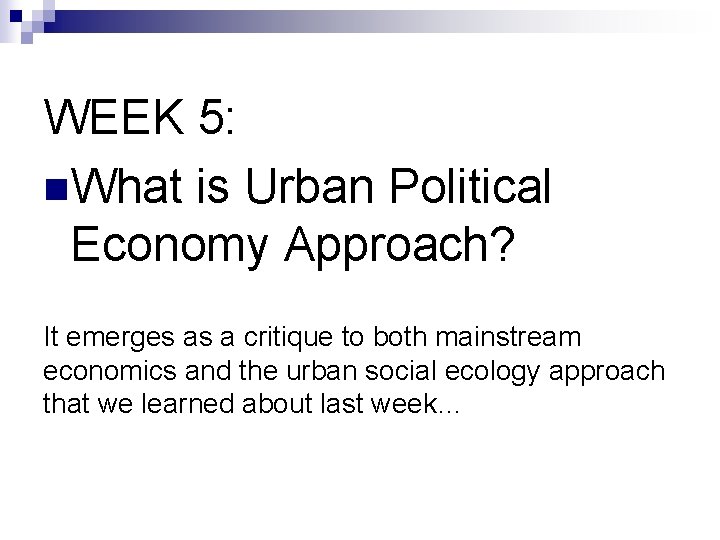 WEEK 5: n. What is Urban Political Economy Approach? It emerges as a critique