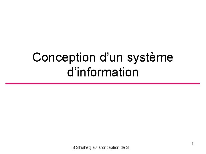 Conception d’un système d’information B. Shishedjiev Conception de SI 1 