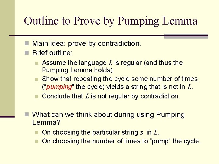 Outline to Prove by Pumping Lemma n Main idea: prove by contradiction. n Brief