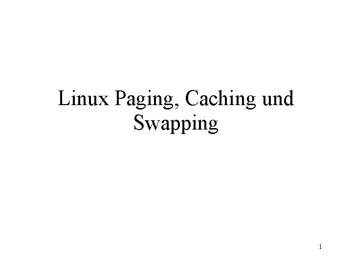 Linux Paging, Caching und Swapping 1 