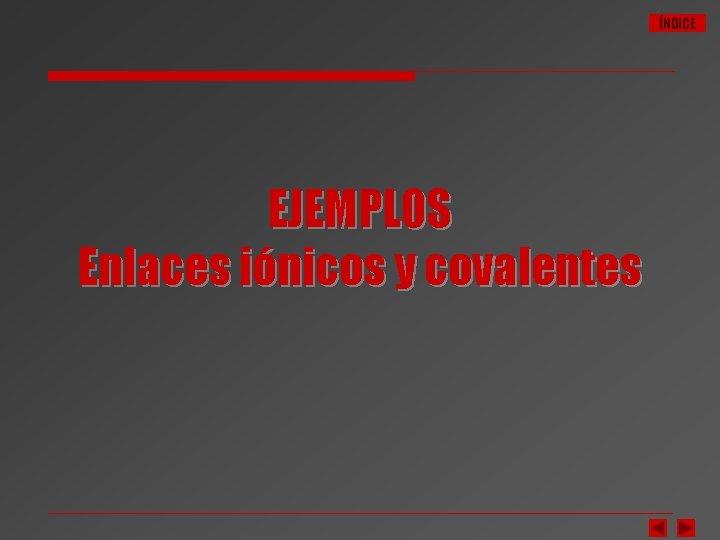 ÍNDICE EJEMPLOS Enlaces iónicos y covalentes 