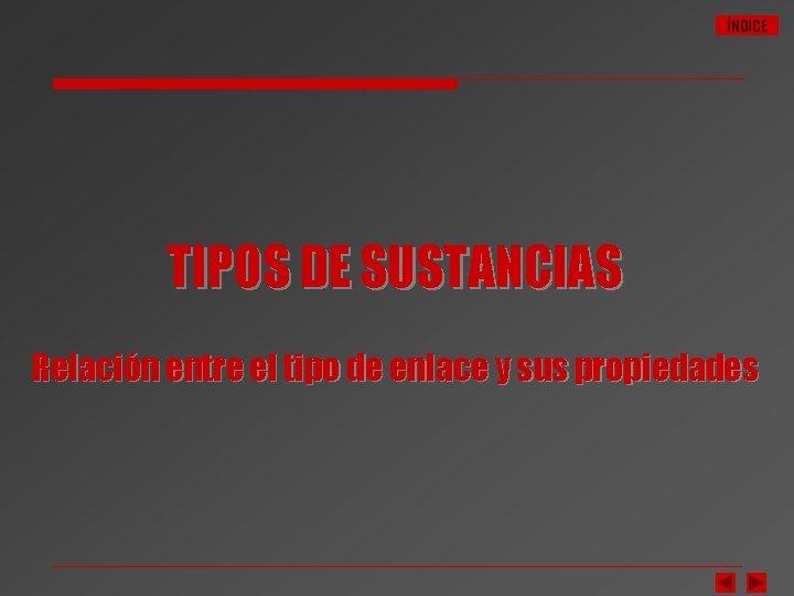 ÍNDICE TIPOS DE SUSTANCIAS Relación entre el tipo de enlace y sus propiedades 