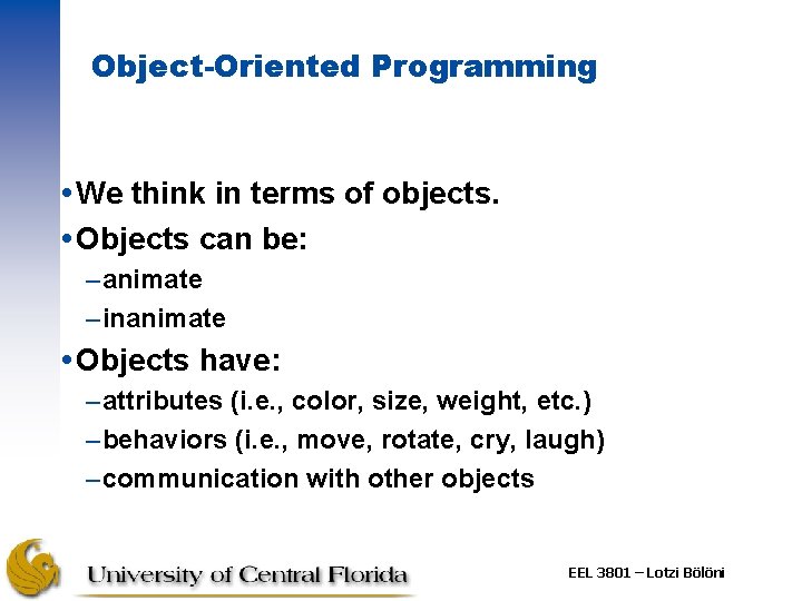 Object-Oriented Programming We think in terms of objects. Objects can be: –animate –inanimate Objects