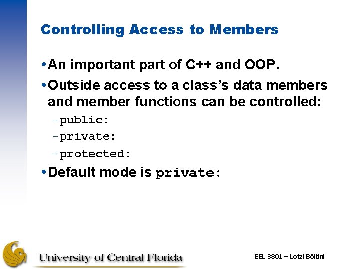 Controlling Access to Members An important part of C++ and OOP. Outside access to