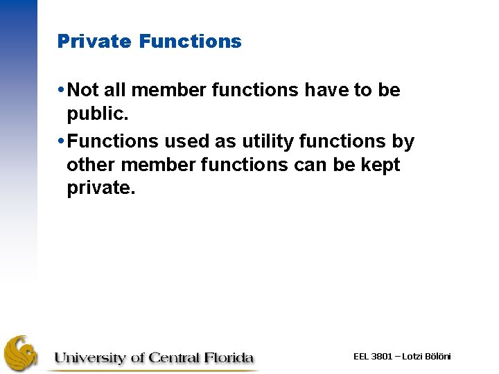 Private Functions Not all member functions have to be public. Functions used as utility