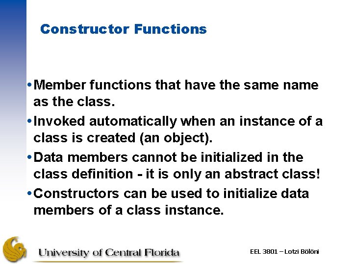 Constructor Functions Member functions that have the same name as the class. Invoked automatically