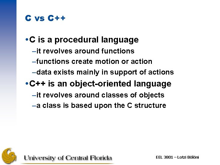 C vs C++ C is a procedural language –it revolves around functions –functions create