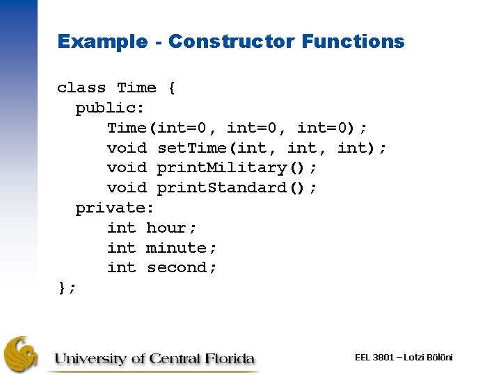 Example - Constructor Functions class Time { public: Time(int=0, int=0); void set. Time(int, int);