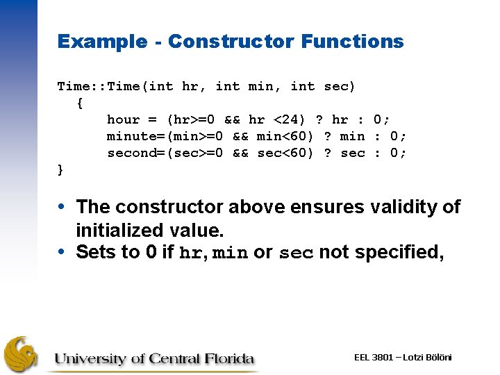 Example - Constructor Functions Time: : Time(int hr, int min, int sec) { hour