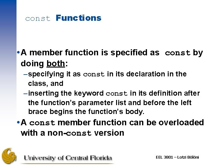 const Functions A member function is specified as const by doing both: –specifying it