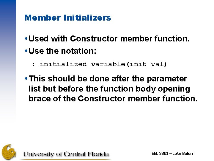 Member Initializers Used with Constructor member function. Use the notation: : initialized_variable(init_val) This should