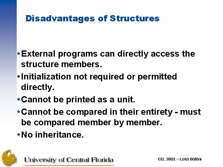 Disadvantages of Structures External programs can directly access the structure members. Initialization not required
