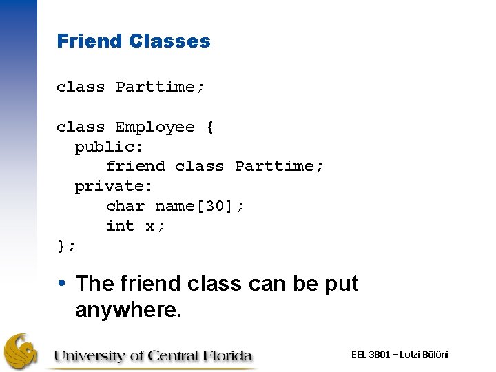 Friend Classes class Parttime; class Employee { public: friend class Parttime; private: char name[30];