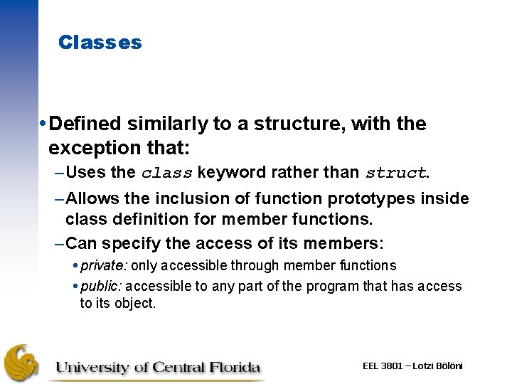 Classes Defined similarly to a structure, with the exception that: –Uses the class keyword