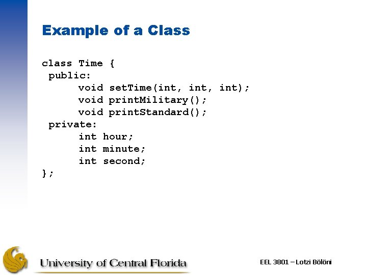 Example of a Class class Time { public: void set. Time(int, int); void print.