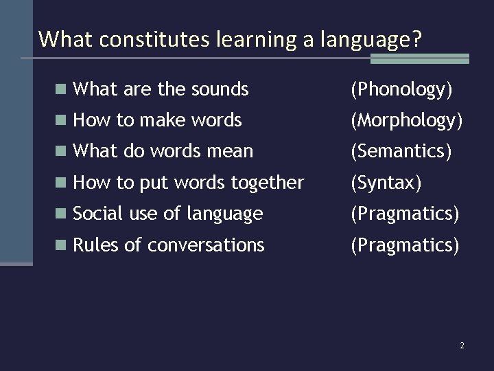 What constitutes learning a language? n What are the sounds (Phonology) n How to