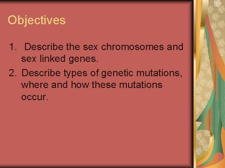 Objectives 1. Describe the sex chromosomes and sex linked genes. 2. Describe types of