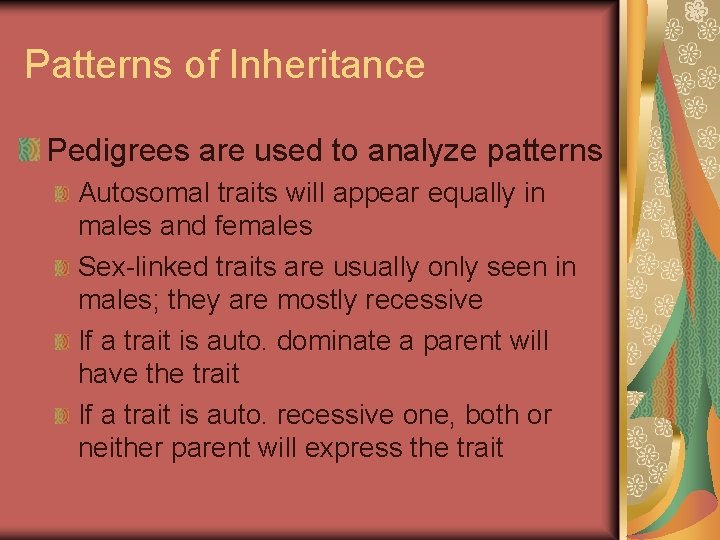 Patterns of Inheritance Pedigrees are used to analyze patterns Autosomal traits will appear equally