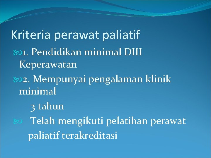 Kriteria perawat paliatif 1. Pendidikan minimal DIII Keperawatan 2. Mempunyai pengalaman klinik minimal 3