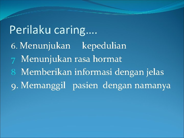 Perilaku caring…. 6. Menunjukan kepedulian 7 Menunjukan rasa hormat 8 Memberikan informasi dengan jelas