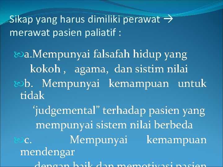 Sikap yang harus dimiliki perawat merawat pasien paliatif : a. Mempunyai falsafah hidup yang