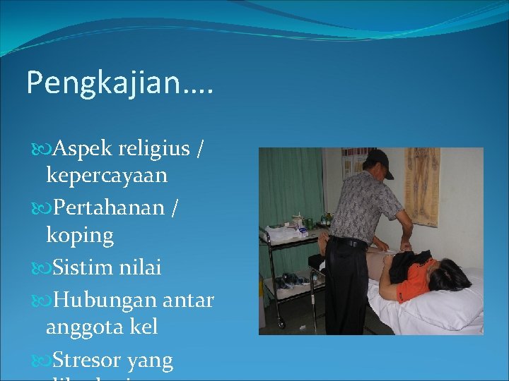 Pengkajian…. Aspek religius / kepercayaan Pertahanan / koping Sistim nilai Hubungan antar anggota kel