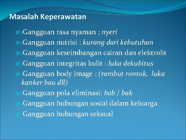 Masalah Keperawatan Gangguan rasa nyaman ; nyeri Gangguan nutrisi : kurang dari kebutuhan Gangguan