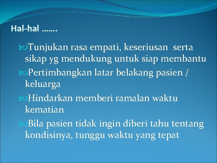 Hal-hal ……. Tunjukan rasa empati, keseriusan serta sikap yg mendukung untuk siap membantu Pertimbangkan