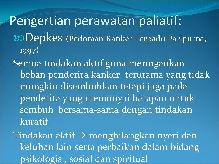 Pengertian perawatan paliatif: Depkes (Pedoman Kanker Terpadu Paripurna, 1997) Semua tindakan aktif guna meringankan