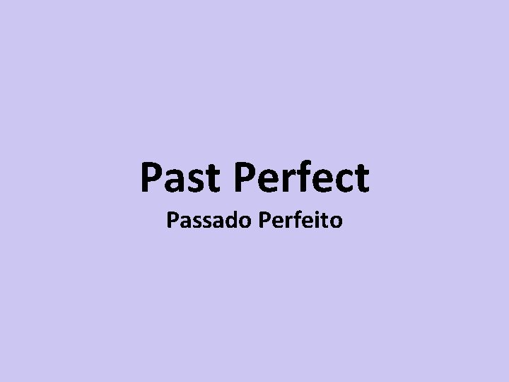 Past Perfect Passado Perfeito 