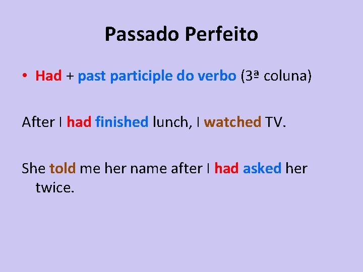 Passado Perfeito • Had + past participle do verbo (3ª coluna) After I had