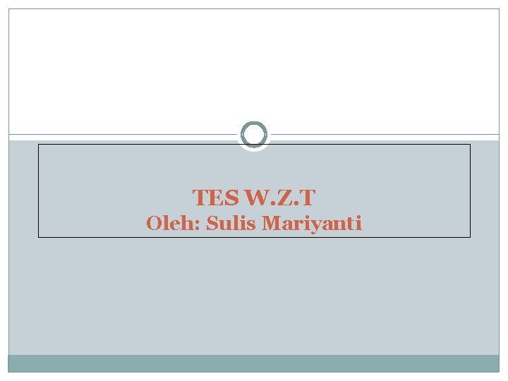 TES W. Z. T Oleh: Sulis Mariyanti 