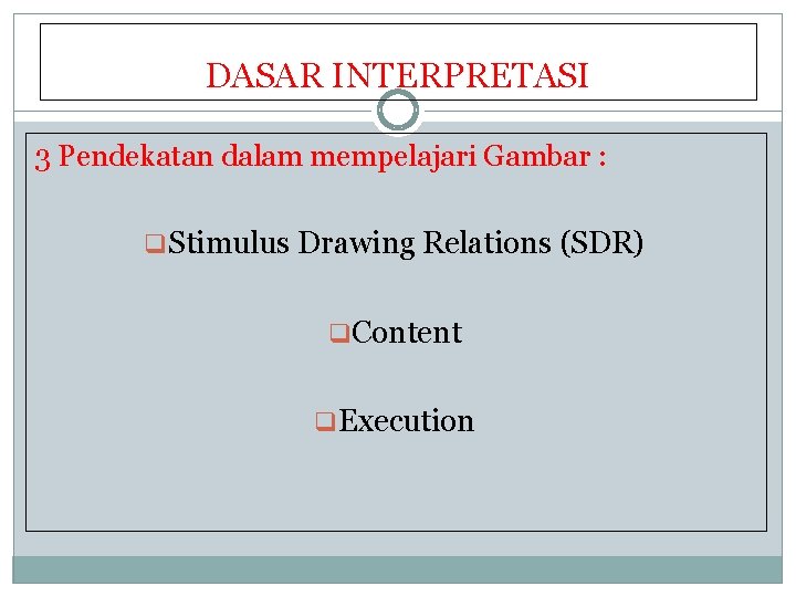 DASAR INTERPRETASI 3 Pendekatan dalam mempelajari Gambar : q. Stimulus Drawing Relations (SDR) q.