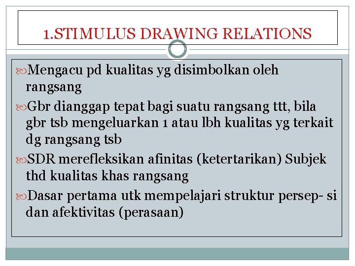 1. STIMULUS DRAWING RELATIONS Mengacu pd kualitas yg disimbolkan oleh rangsang Gbr dianggap tepat