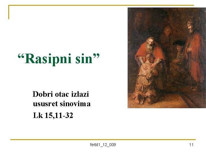 “Rasipni sin” Dobri otac izlazi ususret sinovima Lk 15, 11 -32 ferbt 1_12_009 11