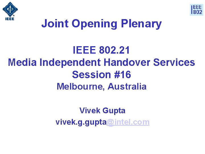 Joint Opening Plenary IEEE 802. 21 Media Independent Handover Services Session #16 Melbourne, Australia