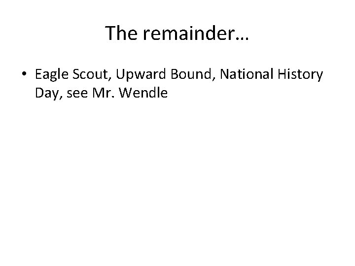 The remainder… • Eagle Scout, Upward Bound, National History Day, see Mr. Wendle 