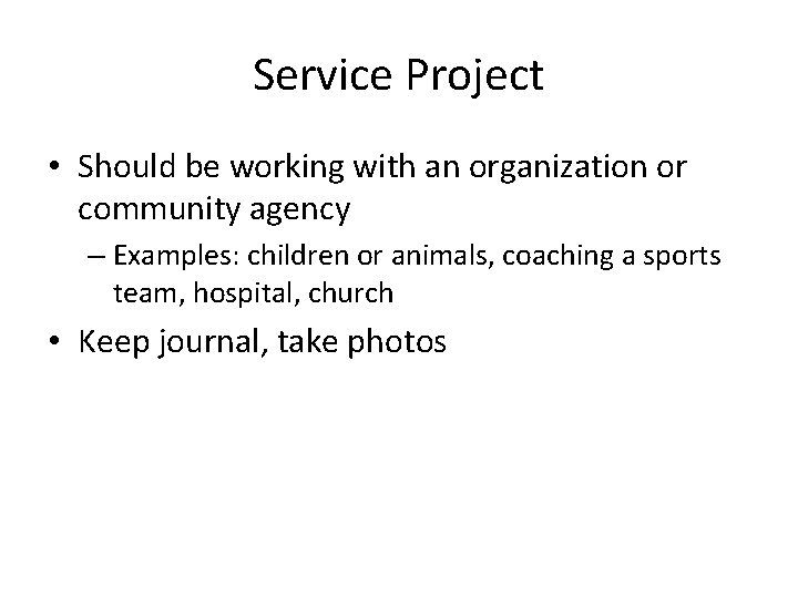 Service Project • Should be working with an organization or community agency – Examples: