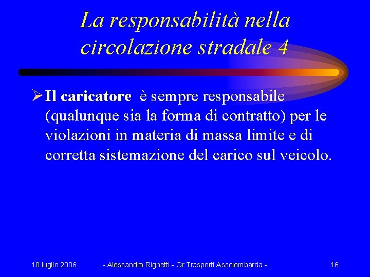 La responsabilità nella circolazione stradale 4 Ø Il caricatore è sempre responsabile (qualunque sia