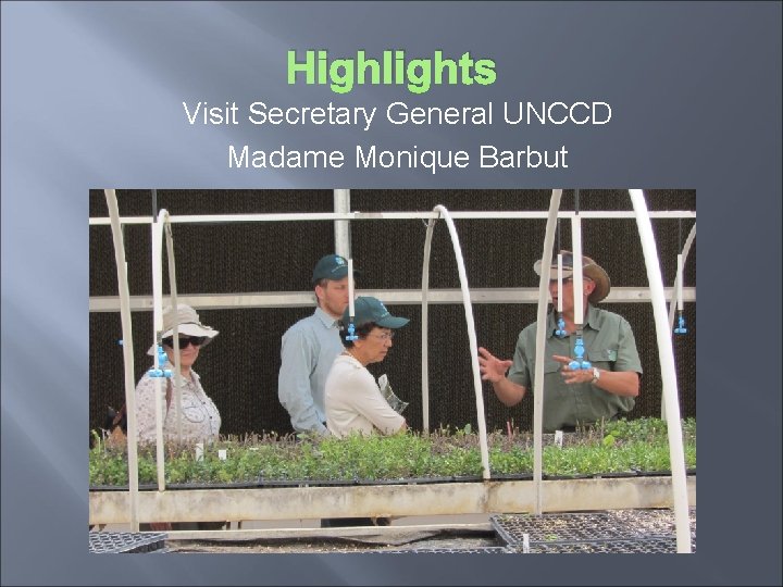 Highlights Visit Secretary General UNCCD Madame Monique Barbut 