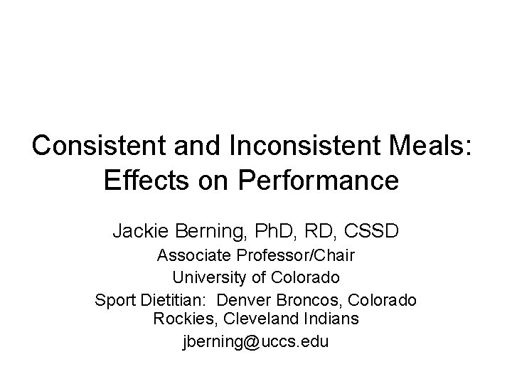 Consistent and Inconsistent Meals: Effects on Performance Jackie Berning, Ph. D, RD, CSSD Associate