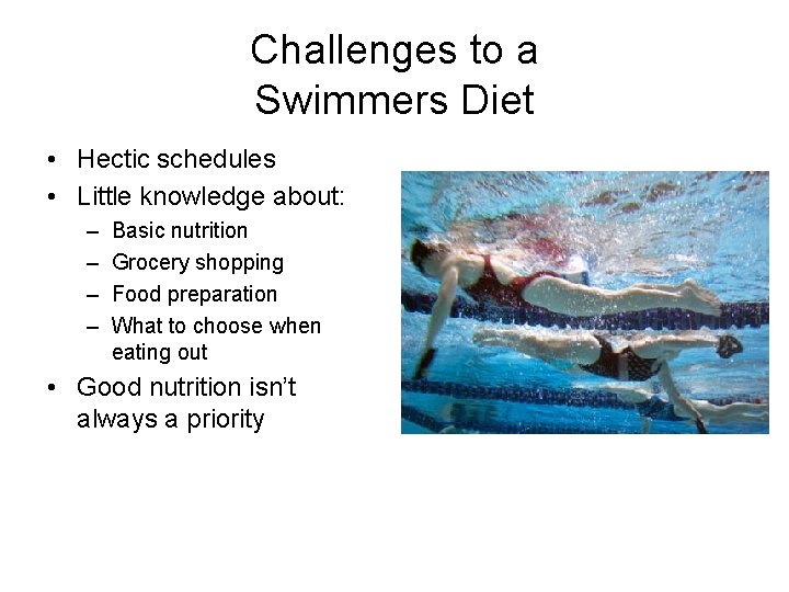 Challenges to a Swimmers Diet • Hectic schedules • Little knowledge about: – –