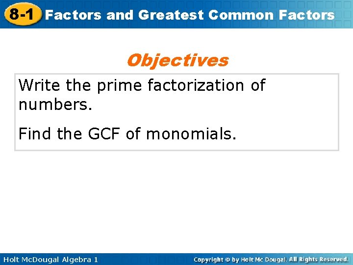 8 -1 Factors and Greatest Common Factors Objectives Write the prime factorization of numbers.