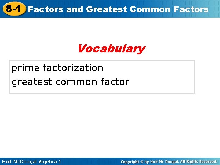 8 -1 Factors and Greatest Common Factors Vocabulary prime factorization greatest common factor Holt