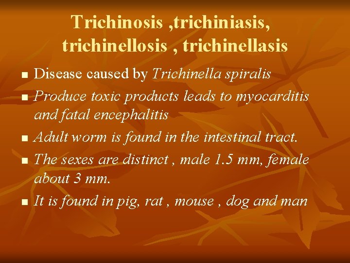 Trichinosis , trichiniasis, trichinellosis , trichinellasis n n n Disease caused by Trichinella spiralis