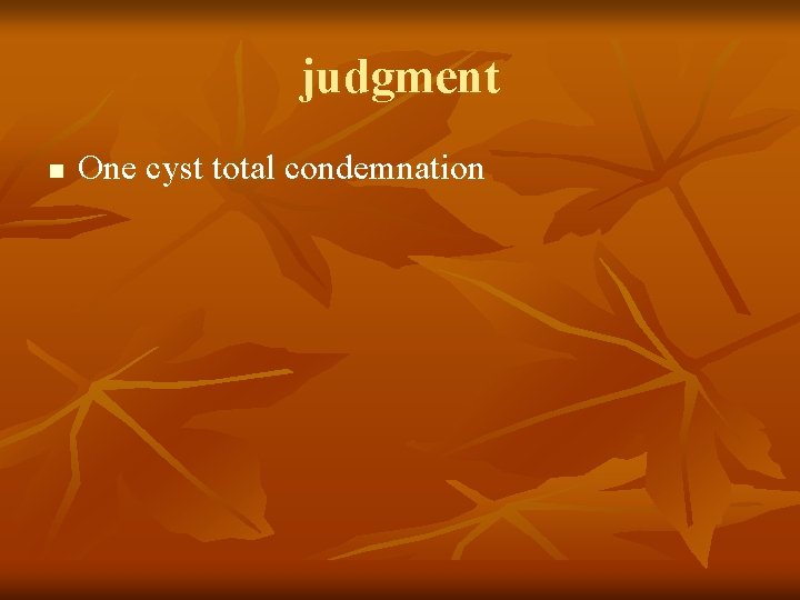 judgment n One cyst total condemnation 
